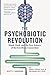 The Psychobiotic Revolution: Mood, Food, and the New Science of the Gut-Brain Connection