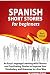 Spanish Short Stories for Beginners: An Easy Language Learning with Phrases and Captivating Stories to Improve Your Vocabulary and Grammar in a Fun Way