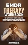 EMDR Therapy Workbook: Self-Help Techniques for Overcoming Anxiety, Anger, Depression, Stress and Emotional Trauma, thanks to the Eye Movement Desensitization and Reprocessing (EMDR) Therapy