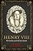 Henry VIII: The Decline and Fall of a Tyrant