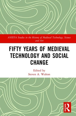 Fifty Years of Medieval Technology and Social Change (AVISTA Studies in the History of Medieval Technology, Science and Art)