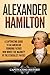 Alexander Hamilton: A Captivating Guide to an American Founding Father Who Wrote the Majority of The Federalist Papers