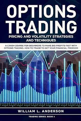 Options Trading: Pricing and Volatility Strategies and Techniques. A Crash Course for Beginners to Make Big Profits Fast with Options Trading. How to Trade ... Financial Freedom (Trading series Book 4)