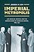 Imperial Metropolis: Los Angeles, Mexico, and the Borderlands of American Empire, 1865–1941 (The David J. Weber Series in the New Borderlands History)
