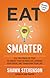 Eat Smarter: Use the Power of Food to Reboot Your Metabolism, Upgrade Your Brain, and Transform Your Life