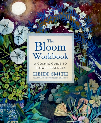 The Bloom Workbook: A Cosmic Guide to Flower Essences (Hardcover)