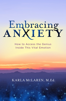 Embracing Anxiety: How to Access the Genius of This Vital Emotion (Paperback)