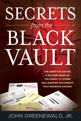 Secrets from the Black Vault: The Army's Plan for a Military Base on the Moon and Other Declassified Documents that Rewrote History (Paperback)