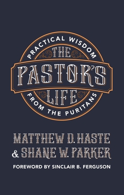 The Pastor’s Life: Practical Wisdom from the Puritans (Paperback)