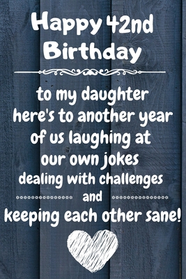 Happy Birthday To My Daughter Images Happy 42Nd Birthday To My Daughter Here's To Laughing At Our Own Jokes And  Keeping Each