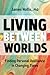 Living Between Worlds: Find...