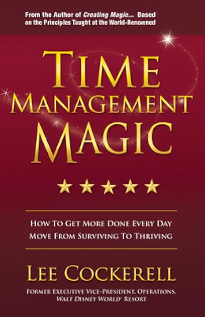 Time Management Magic: How to Get More Done Every Day and Move from Surviving to Thriving