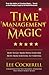 Time Management Magic: How to Get More Done Every Day and Move from Surviving to Thriving