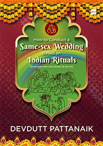 How to Conduct a Same-sex Wedding Based on Indian Rituals: An excerpt from I Am Divine So Are You (Kindle Edition)