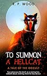 To Summon A Hellcat: A Supernatural Thriller To Summon A Hellcat: A Supernatural Thriller