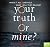 Your Truth Or Mine?