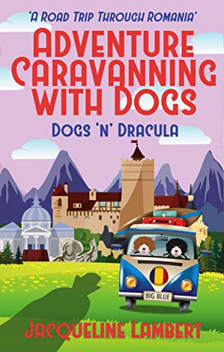 Dogs n Dracula: A Road Trip Through Romania (Adventure Caravanning with Dogs Book 3)