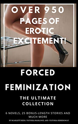 FORCED FEMINIZATION: THE ULTIMATE COLLECTION: 6 Full-Length Novels, 50 Bonus Length Stories, 1000+ Pages (The Forced Feminization Collection)