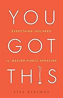 You Got This: Everything You Need to Master Authentic Public Speaking