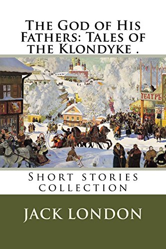 The God of His Fathers: Tales of the Klondyke .: Short stories collection
