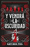 Y vendrá la oscuridad by Katy Rose Pool