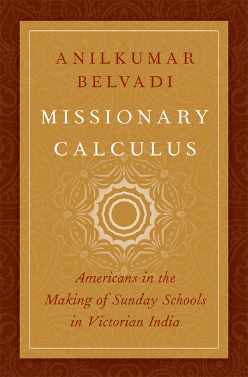 Missionary Calculus: Americans in the Making of Sunday Schools in Victorian India (AAR Religion, Culture, and History)