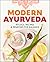Modern Ayurveda: Rituals, Recipes, and Remedies for Balance