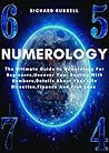 Numerology: The Ultimate Guide to Numerology For Beginners,Uncover Your Destiny With Numbers,Details About Your Life Direction,Finance And True Love
