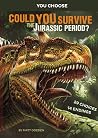 Could You Survive the Jurassic Period? (You Choose: Prehistoric Survival) Could You Survive the Jurassic Period? (You Choose: Prehistoric Survival)