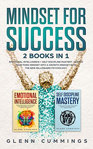 Mindset for Success: 2 Books in 1 - Emotional Intelligence + Self Discipline Mastery. Change Your Fixed Mindset into a Growth Mindset with the New Millionaire Psychology (Kindle Edition)