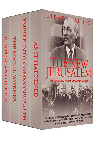 The New Jerusalem: The Collected Works of Clement Attlee (Kindle Edition)
