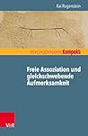 Freie Assoziation und gleichschwebende Aufmerksamkeit: Arbeiten mit der psychoanalytischen Methode (Psychodynamik kompakt)