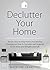 Declutter Your Home: Simple Step-by-Step Home Decluttering Strategies on How to Declutter and Organize to De-Stress and Simplify Your Life (Decluttering and Organizing Book 1)