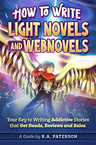 How to Write Light Novels and Webnovels: Your Key to Writing Addictive Stories That Get Reads, Reviews and Sales (Kindle Edition)