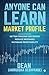 Anyone Can Learn Market Profile: Better Trading Decisions - Reduce Mistakes - Increase Profitability