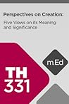 Perspectives on Creation: Five Views on Its Meaning and Significance (Mobile Ed - TH 331)