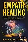 Empath Healing: The Definitive Guide to Stop Absorbing Negative Energy, Deal with Narcissistic People, Control Your Emotions and Develop Self-Confidence Empath Healing: The Definitive Guide to Stop Absorbing Negative Energy, Deal with Narcissistic People, Control Your Emotions and Develop Self-Confidence