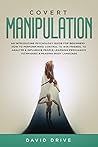 Covert Manipulation: An Introducing Psychology Guide for Beginners - How to Perform Mind Control to Win Friends, to Analyze & Influence People Learning Persuasion Techniques & Reading Body Language