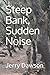 Steep Bank, Sudden Noise