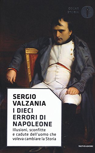 I dieci errori di Napoleone. Illusioni, sconfitte e cadute dell'uomo che voleva cambiare la storia (Paperback)