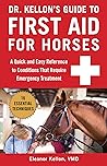 Dr. Kellon's Guide to First Aid for Horses: A Quick and Easy Reference to Conditions That Require Emergency Treatment