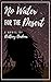 No Water For the Desert by Brittany Buckner No Water For the Desert by Brittany Buckner