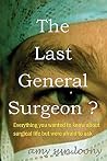 THE LAST GENERAL SURGEON?: Everything you wanted to know about surgical life but were afraid to ask THE LAST GENERAL SURGEON?: Everything you wanted to know about surgical life but were afraid to ask