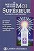 Le pouvoir de votre Moi Supérieur : La source de votre inspiration et de votre transformation spirituelle