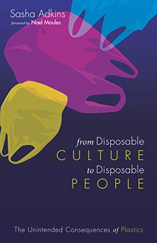 From Disposable Culture to Disposable People: The Unintended Consequences of Plastics (Kindle Edition)