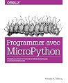 Programmer en MicroPython - programmation embarquée de microcontrôleurs avec Python - collection O'Reilly Programmer en MicroPython - programmation embarquée de microcontrôleurs avec Python - collection O'Reilly
