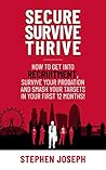Secure, Survive, Thrive: How to Get into Recruitment, Survive your Probation Period and Smash your Targets in Your First 12 Months!