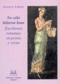 No sólo hilaron lana: Escritoras romanas en prosa y verso (Paperback)