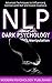 NLP: Dark Psychology and Manipulation (Advanced Techniques to Influence and Control with NLP and Covert Hypnosis Book 1)