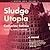 Sludge Utopia